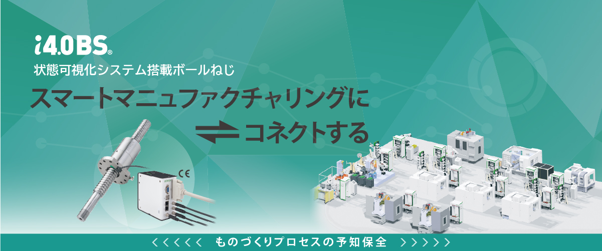 スマートマニュファクチャリングにコネクトする■状態可視化システム搭載ボールねじ「i4.0BS(R)」■ものづくりプロセスの予知保全